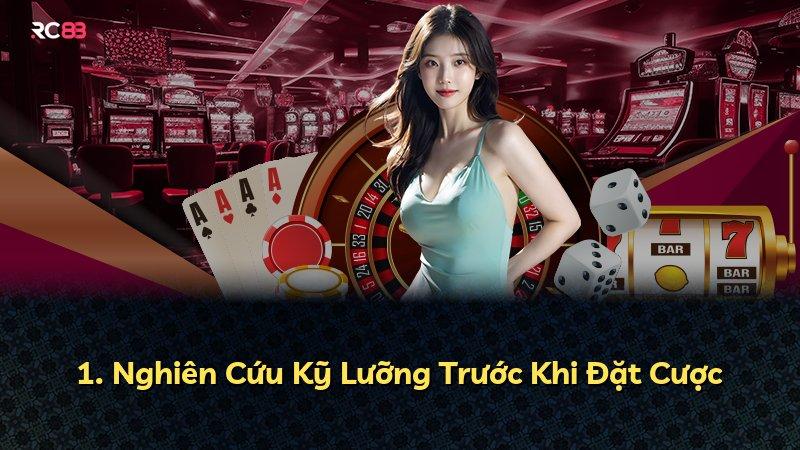1. Nghiên Cứu Kỹ Lưỡng Trước Khi Đặt Cược