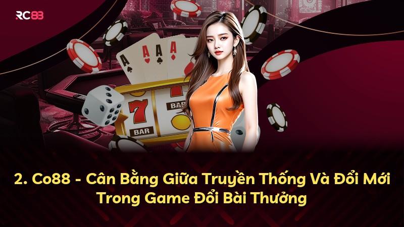 2. Co88 - Cân Bằng Giữa Truyền Thống Và Đổi Mới Trong Game Đổi Bài Thưởng