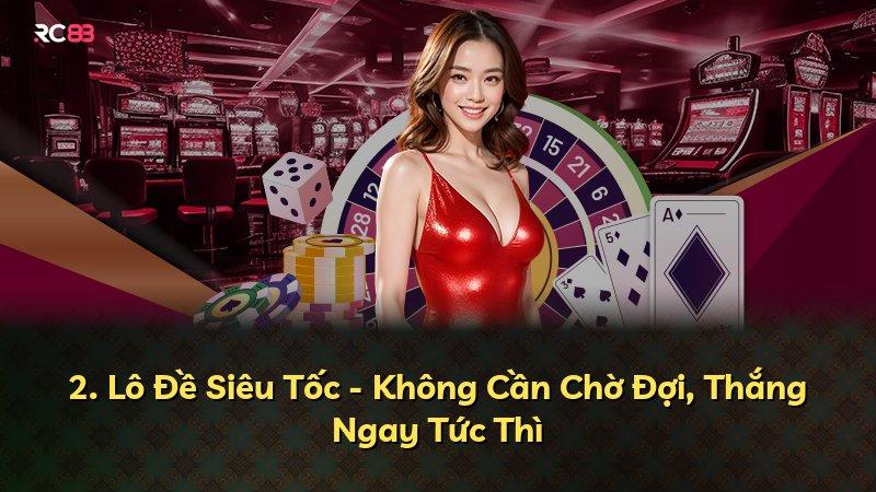 2. Lô Đề Siêu Tốc - Không Cần Chờ Đợi, Thắng Ngay Tức Thì