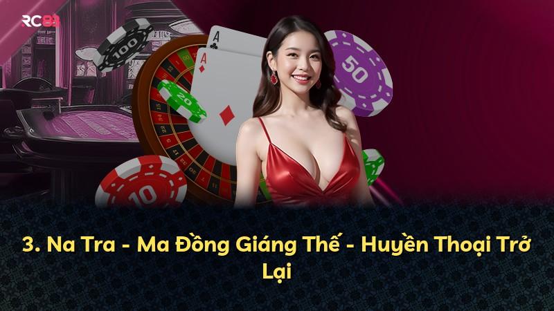 3. Na Tra - Ma Đồng Giáng Thế - Huyền Thoại Trở Lại