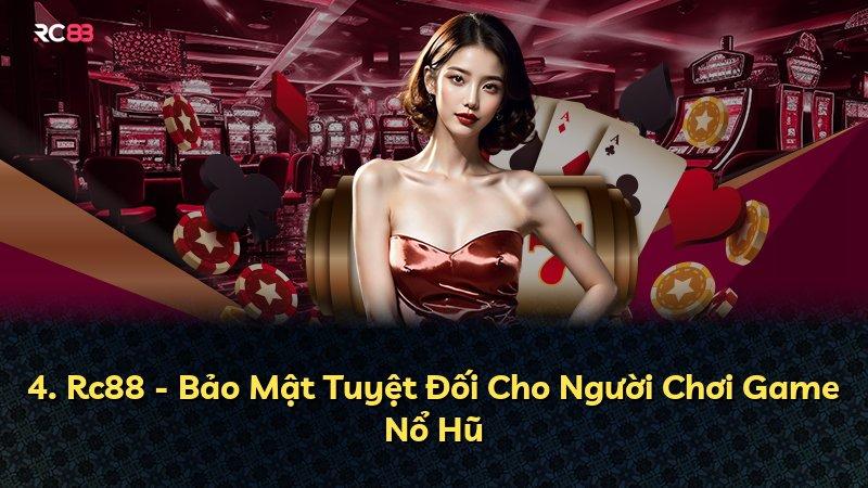 4. Rc88 - Bảo Mật Tuyệt Đối Cho Người Chơi Game Nổ Hũ