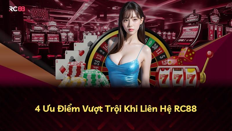 4 Ưu Điểm Vượt Trội Khi Liên Hệ RC88