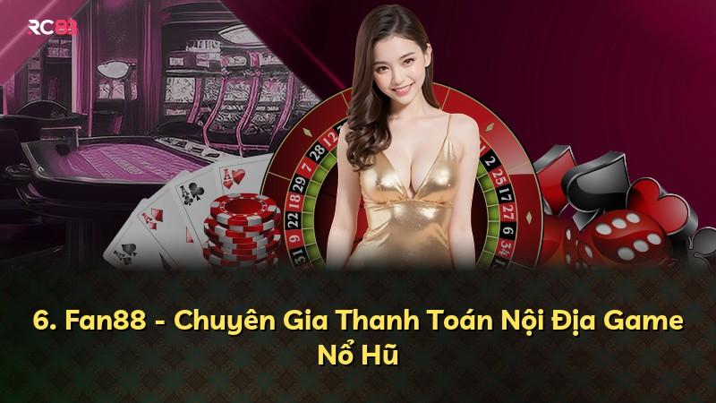 6. Fan88 - Chuyên Gia Thanh Toán Nội Địa Game Nổ Hũ