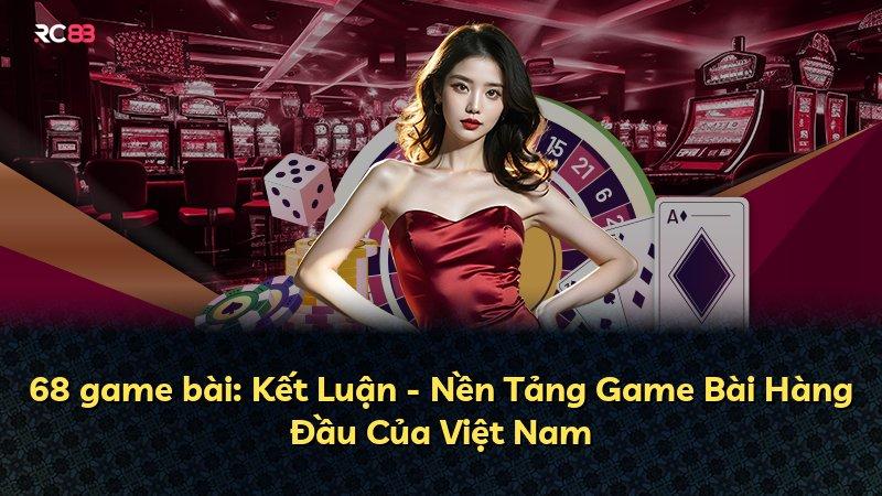 68 game bài: Kết Luận - Nền Tảng Game Bài Hàng Đầu Của Việt Nam