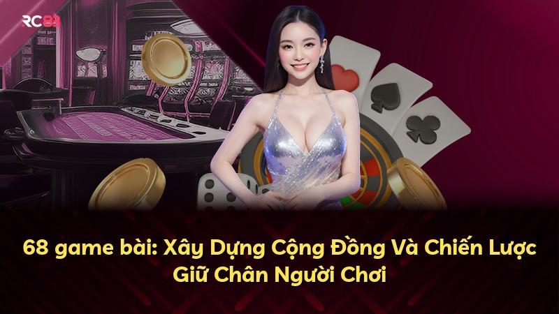 68 game bài: Xây Dựng Cộng Đồng Và Chiến Lược Giữ Chân Người Chơi