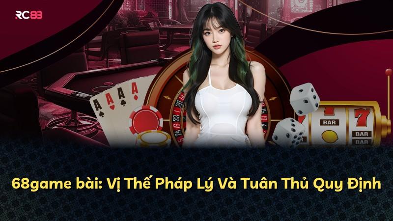 68game bài: Vị Thế Pháp Lý Và Tuân Thủ Quy Định