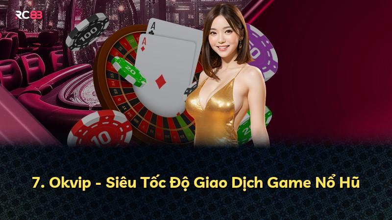 7. Okvip - Siêu Tốc Độ Giao Dịch Game Nổ Hũ