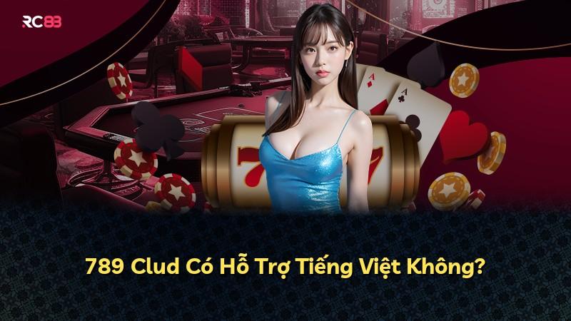 789 Clud Có Hỗ Trợ Tiếng Việt Không?