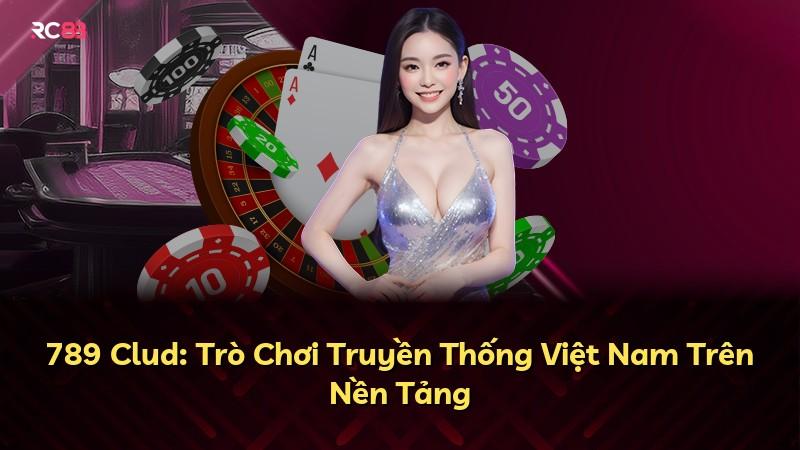 789 Clud: Trò Chơi Truyền Thống Việt Nam Trên Nền Tảng