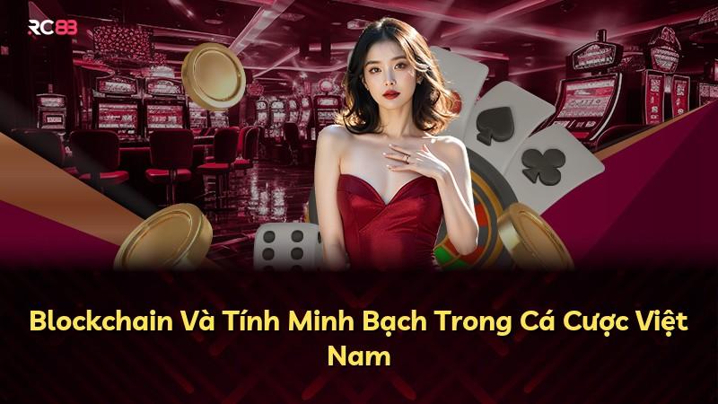 Blockchain Và Tính Minh Bạch Trong Cá Cược Việt Nam