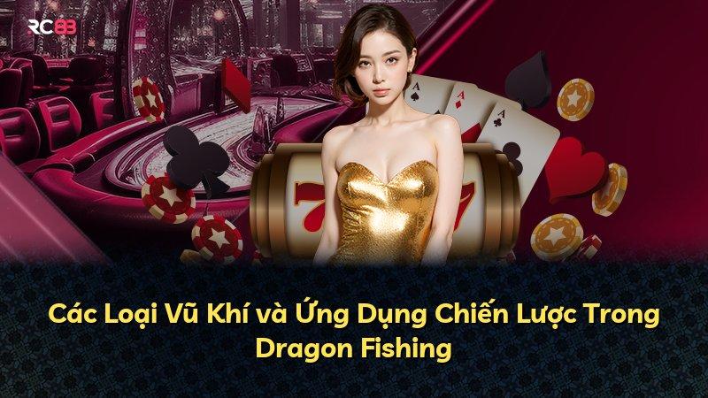 Các Loại Vũ Khí và Ứng Dụng Chiến Lược Trong Dragon Fishing