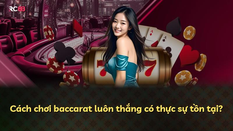 Cách chơi baccarat luôn thắng có thực sự tồn tại?