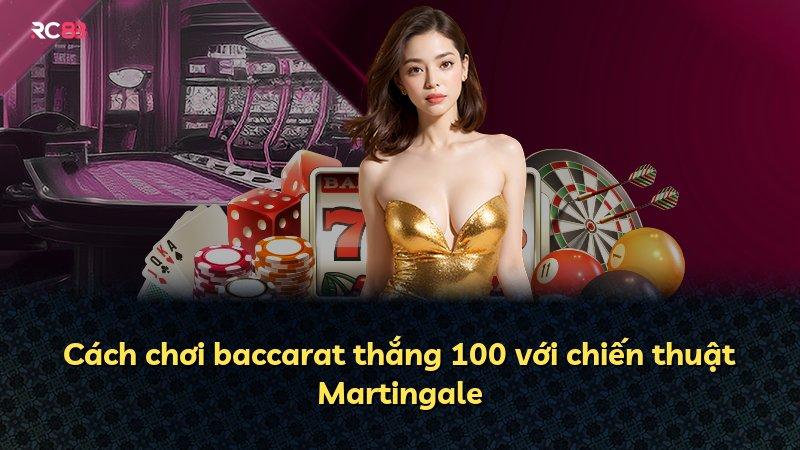 Cách chơi baccarat thắng 100 với chiến thuật Martingale