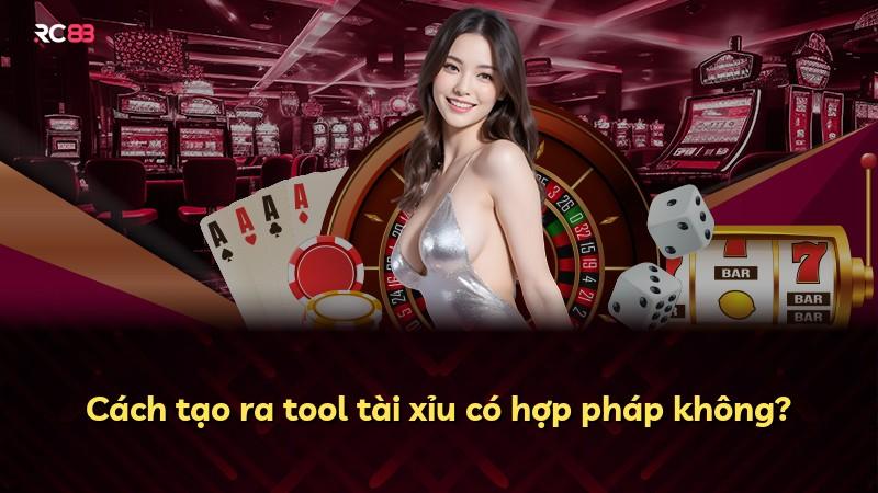 Cách tạo ra tool tài xỉu có hợp pháp không?