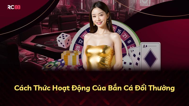 Cách Thức Hoạt Động Của Bắn Cá Đổi Thưởng