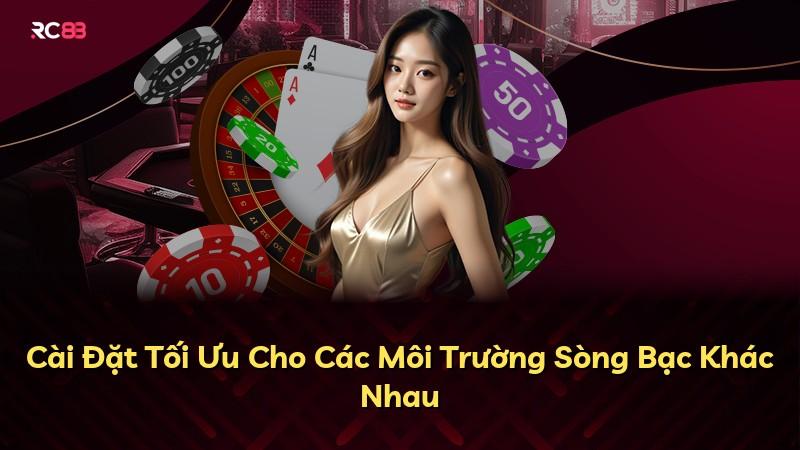 Cài Đặt Tối Ưu Cho Các Môi Trường Sòng Bạc Khác Nhau
