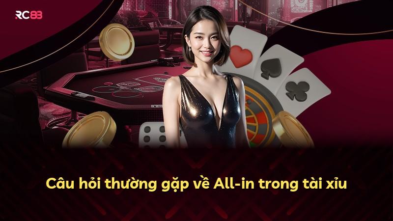 Câu hỏi thường gặp về All-in trong tài xỉu