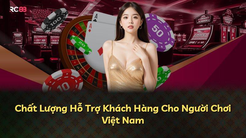 Chất Lượng Hỗ Trợ Khách Hàng Cho Người Chơi Việt Nam