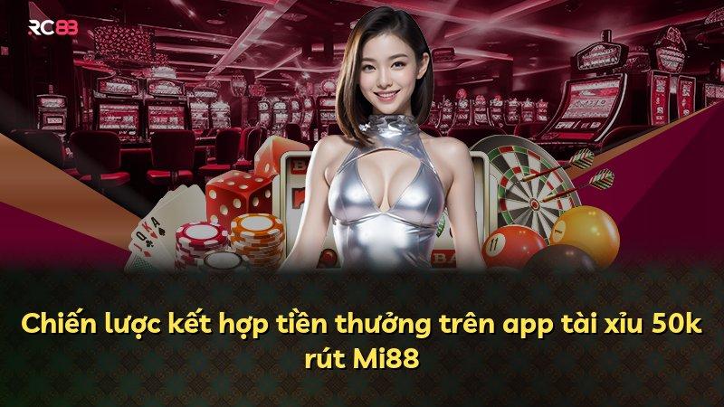Chiến lược kết hợp tiền thưởng trên app tài xỉu 50k rút Mi88