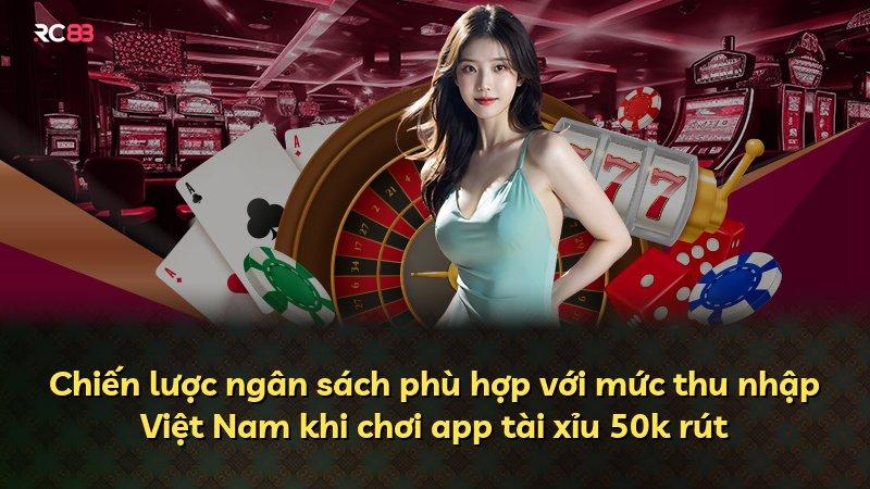 Chiến lược ngân sách phù hợp với mức thu nhập Việt Nam khi chơi app tài xỉu 50k rút