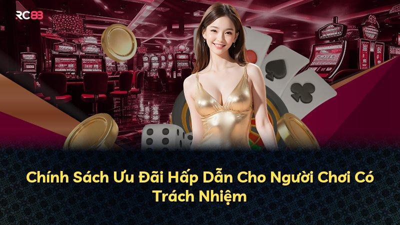 Chính Sách Ưu Đãi Hấp Dẫn Cho Người Chơi Có Trách Nhiệm