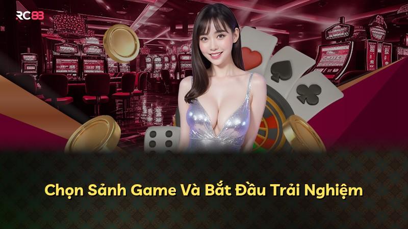 Chọn Sảnh Game Và Bắt Đầu Trải Nghiệm