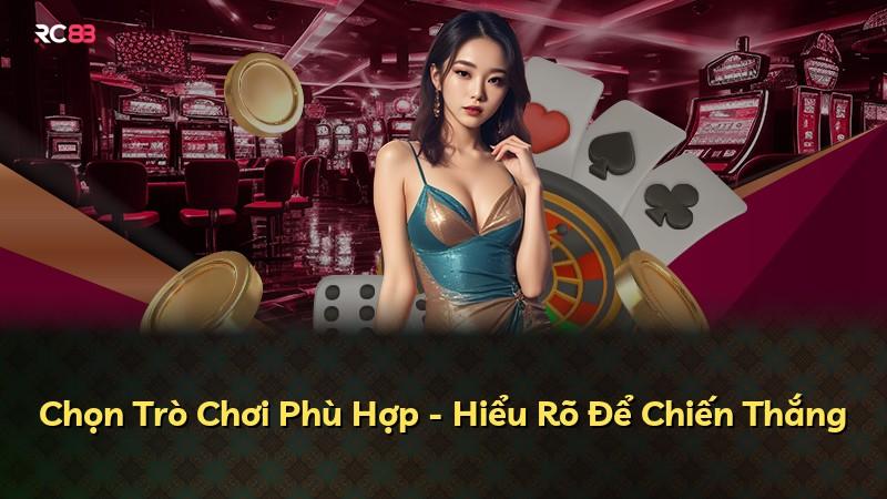 Chọn Trò Chơi Phù Hợp - Hiểu Rõ Để Chiến Thắng