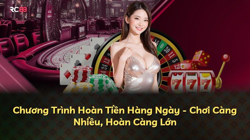 Chương Trình Hoàn Tiền Hàng Ngày - Chơi Càng Nhiều, Hoàn Càng Lớn