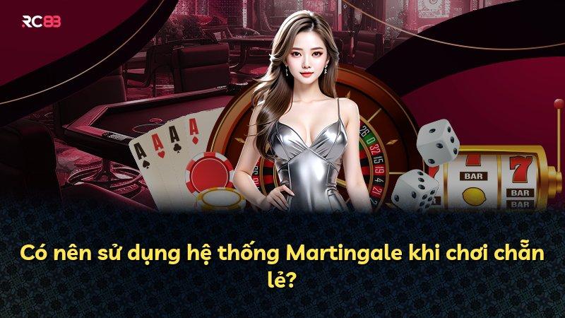 Có nên sử dụng hệ thống Martingale khi chơi chẵn lẻ?