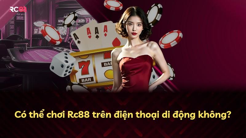 Có thể chơi Rc88 trên điện thoại di động không?