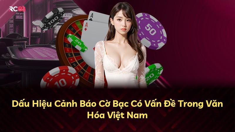 Dấu Hiệu Cảnh Báo Cờ Bạc Có Vấn Đề Trong Văn Hóa Việt Nam