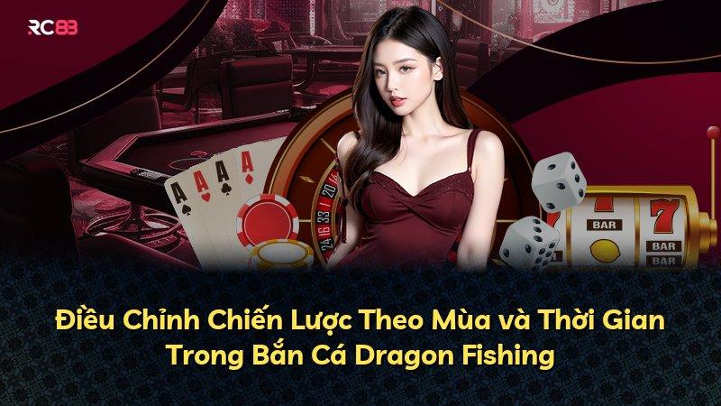 Điều Chỉnh Chiến Lược Theo Mùa và Thời Gian Trong Bắn Cá Dragon Fishing