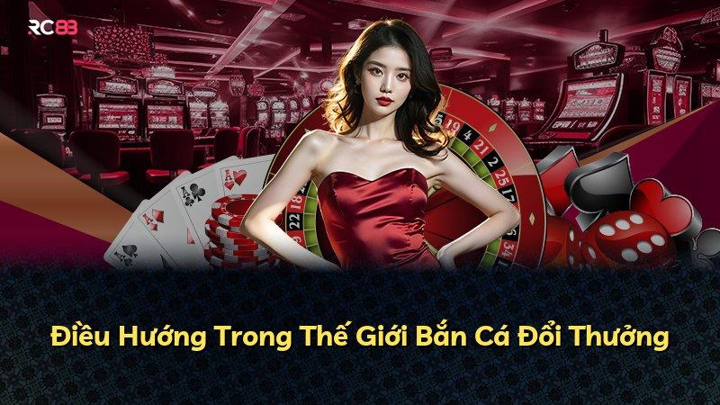 Điều Hướng Trong Thế Giới Bắn Cá Đổi Thưởng