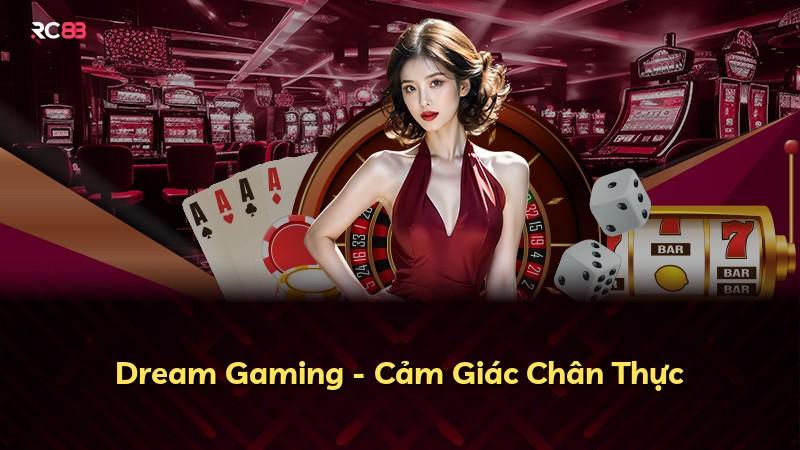 Dream Gaming - Cảm Giác Chân Thực