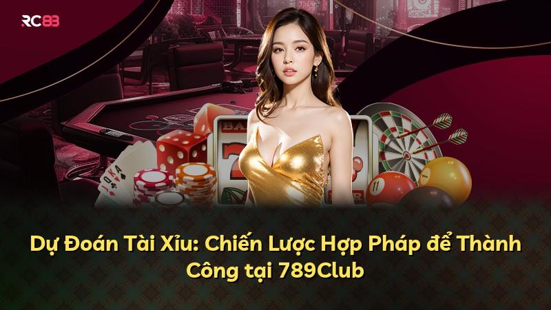 Dự Đoán Tài Xỉu: Chiến Lược Hợp Pháp để Thành Công tại 789Club