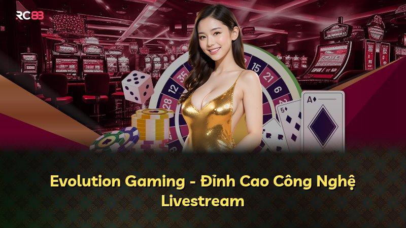 Evolution Gaming - Đỉnh Cao Công Nghệ Livestream