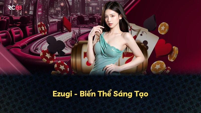 Ezugi - Biến Thể Sáng Tạo