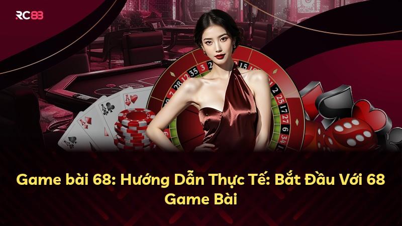 Game bài 68: Hướng Dẫn Thực Tế: Bắt Đầu Với 68 Game Bài