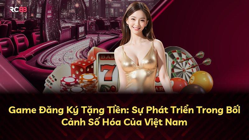 Game Đăng Ký Tặng Tiền: Sự Phát Triển Trong Bối Cảnh Số Hóa Của Việt Nam