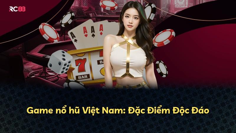 Game nổ hũ Việt Nam: Đặc Điểm Độc Đáo