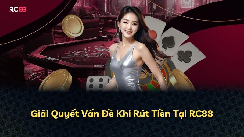 Giải Quyết Vấn Đề Khi Rút Tiền Tại RC88