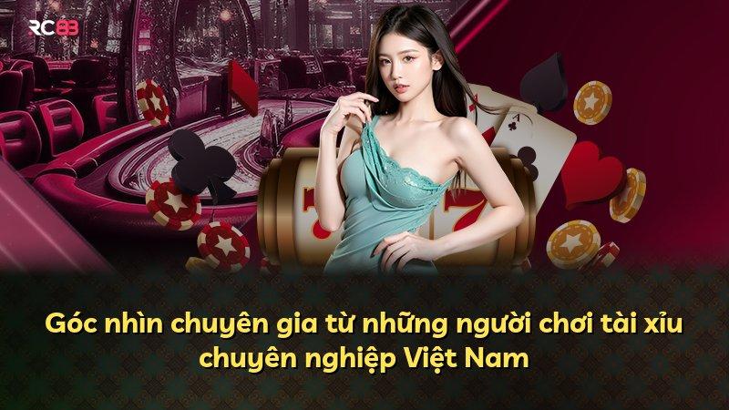 Góc nhìn chuyên gia từ những người chơi tài xỉu chuyên nghiệp Việt Nam