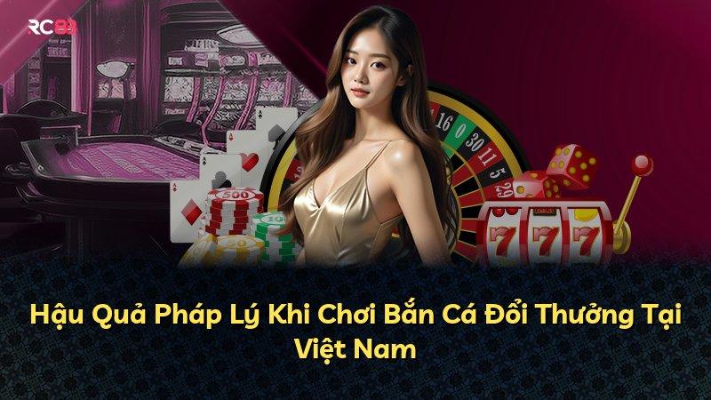 Hậu Quả Pháp Lý Khi Chơi Bắn Cá Đổi Thưởng Tại Việt Nam