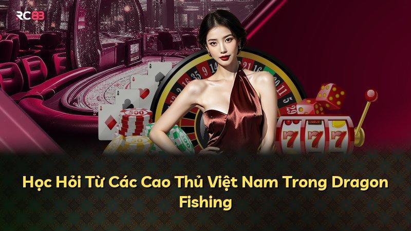 Học Hỏi Từ Các Cao Thủ Việt Nam Trong Dragon Fishing