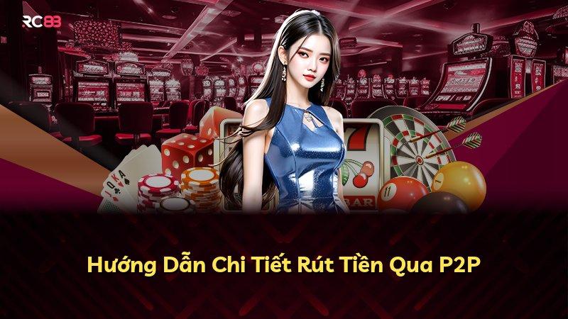 Hướng Dẫn Chi Tiết Rút Tiền Qua P2P