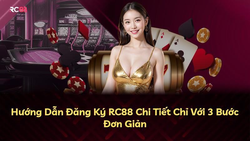 Hướng Dẫn Đăng Ký RC88 Chi Tiết Chỉ Với 3 Bước Đơn Giản