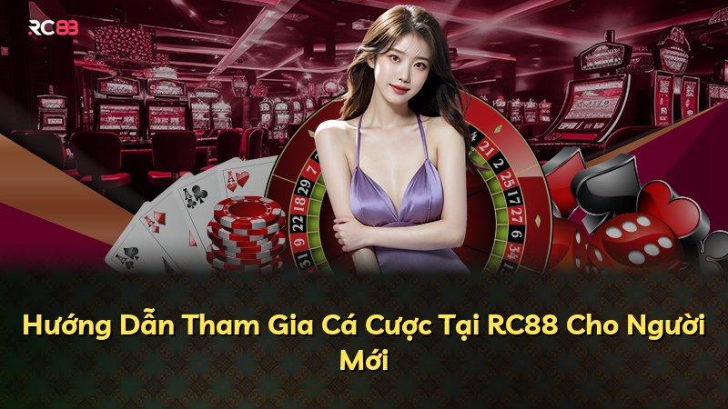 Hướng Dẫn Tham Gia Cá Cược Tại RC88 Cho Người Mới
