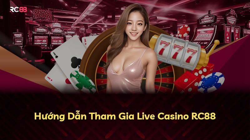Hướng Dẫn Tham Gia Live Casino RC88
