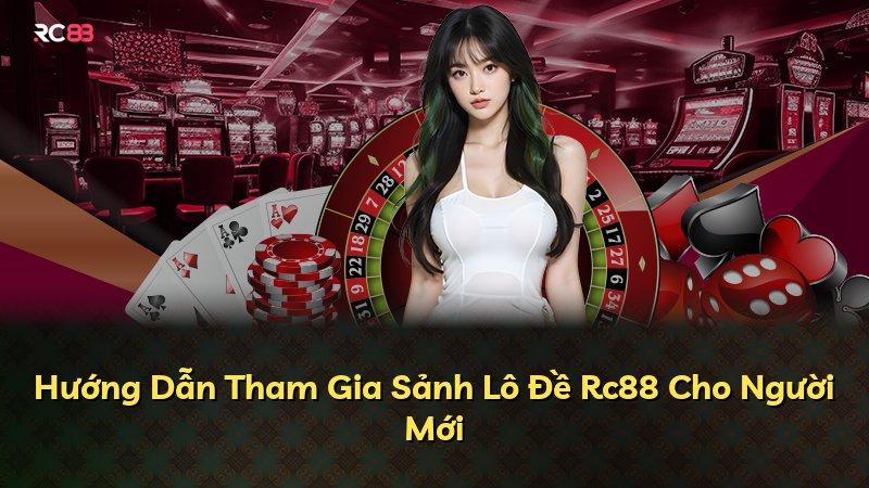 Hướng Dẫn Tham Gia Sảnh Lô Đề Rc88 Cho Người Mới