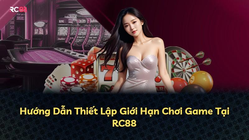 Hướng Dẫn Thiết Lập Giới Hạn Chơi Game Tại RC88